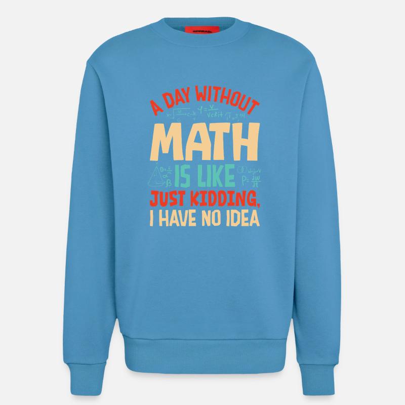 A Day Without Math is Like... - Sweatshirt - made by SPREAD - Sol Blue