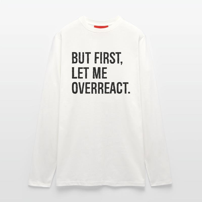 but first let me overreact Longsleeve - made by SPREAD 