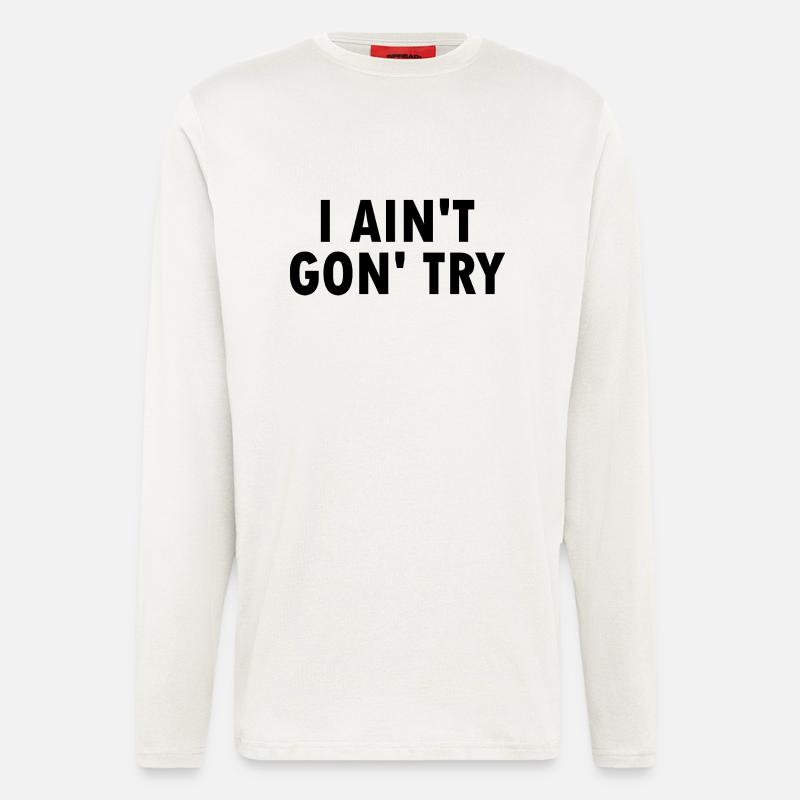 i aint gon try - Langarmshirt - made by SPREAD  - OFF WHITE