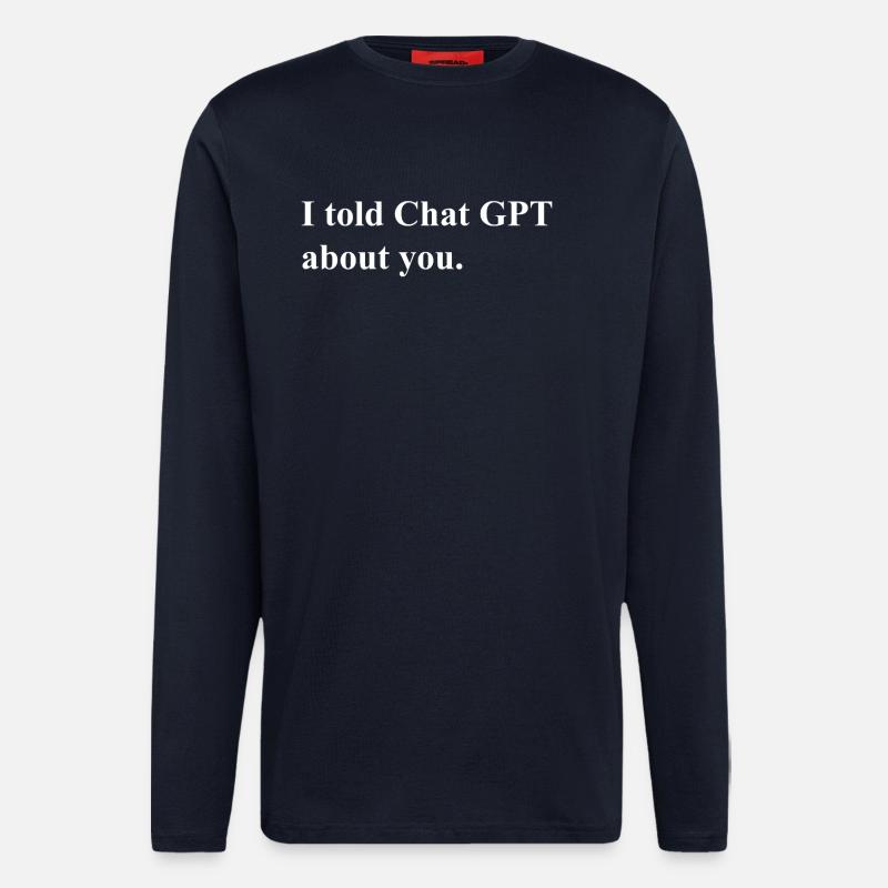 I Told ChatGPT About You Statement - Langarmshirt - made by SPREAD  - DARK NAVY