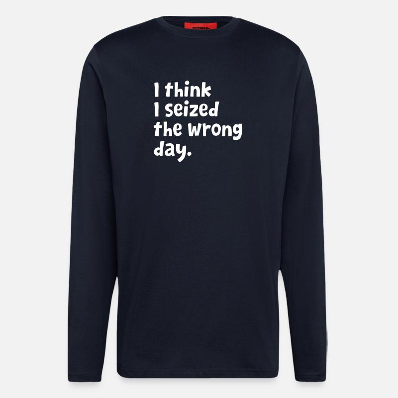 Sarcastic Text Quote I Think I Seized The Wrong - Longsleeve - made by SPREAD  - DARK NAVY