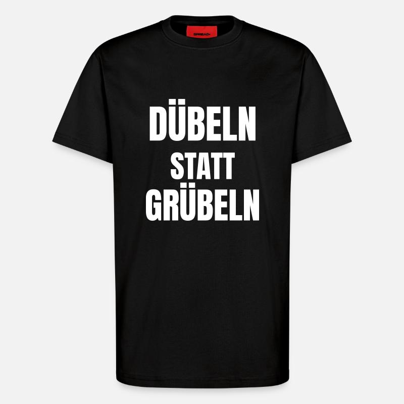 Doweling instead of brooding! - T-Shirt - made by SPREAD - SOLID BLACK