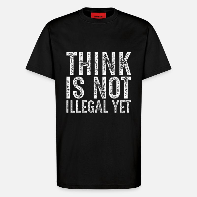 think is not illegal yet - T-Shirt - made by SPREAD - SOLID BLACK