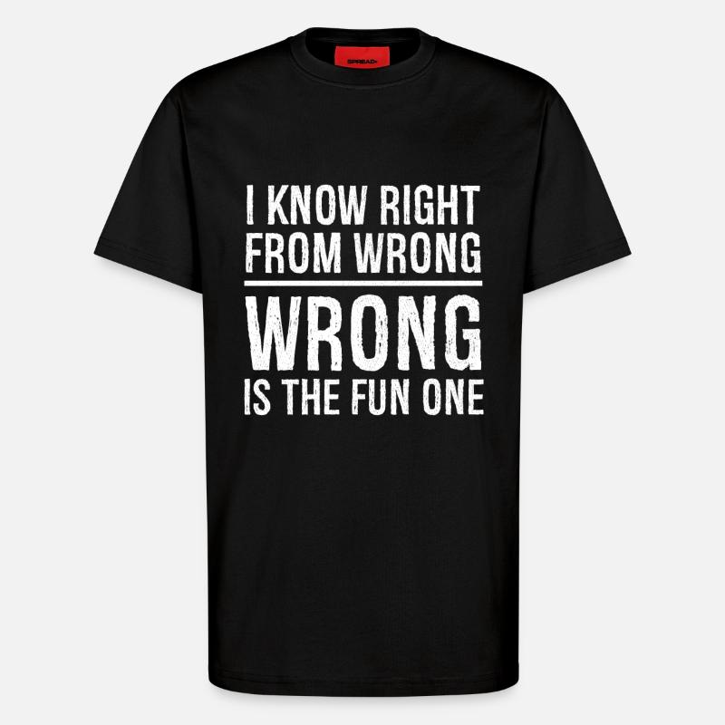 I know right from wrong - T-Shirt - made by SPREAD - SOLID BLACK