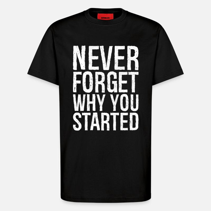 never forget why you started - T-Shirt - made by SPREAD - SOLID BLACK