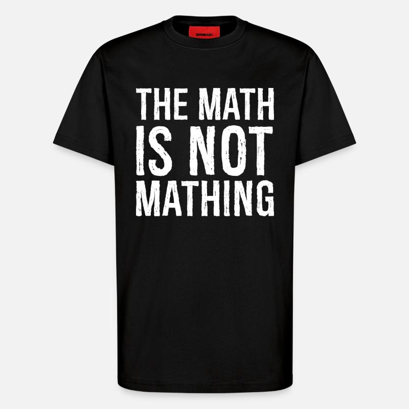 the math is not mathing - T-Shirt - made by SPREAD - SOLID BLACK