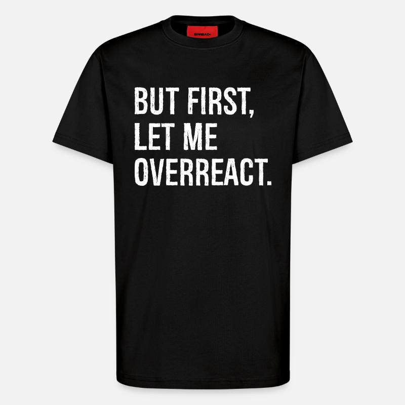 but first let me overreact - T-Shirt - made by SPREAD - SOLID BLACK