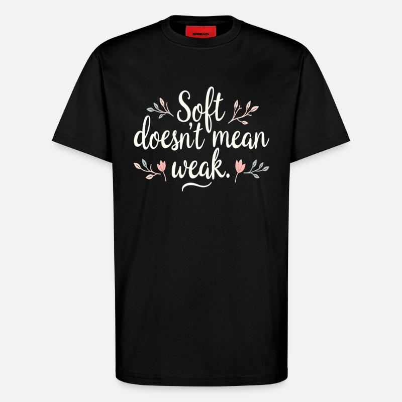 Soft Doesn't Mean Weak – Self-Love - T-Shirt - made by SPREAD - SOLID BLACK