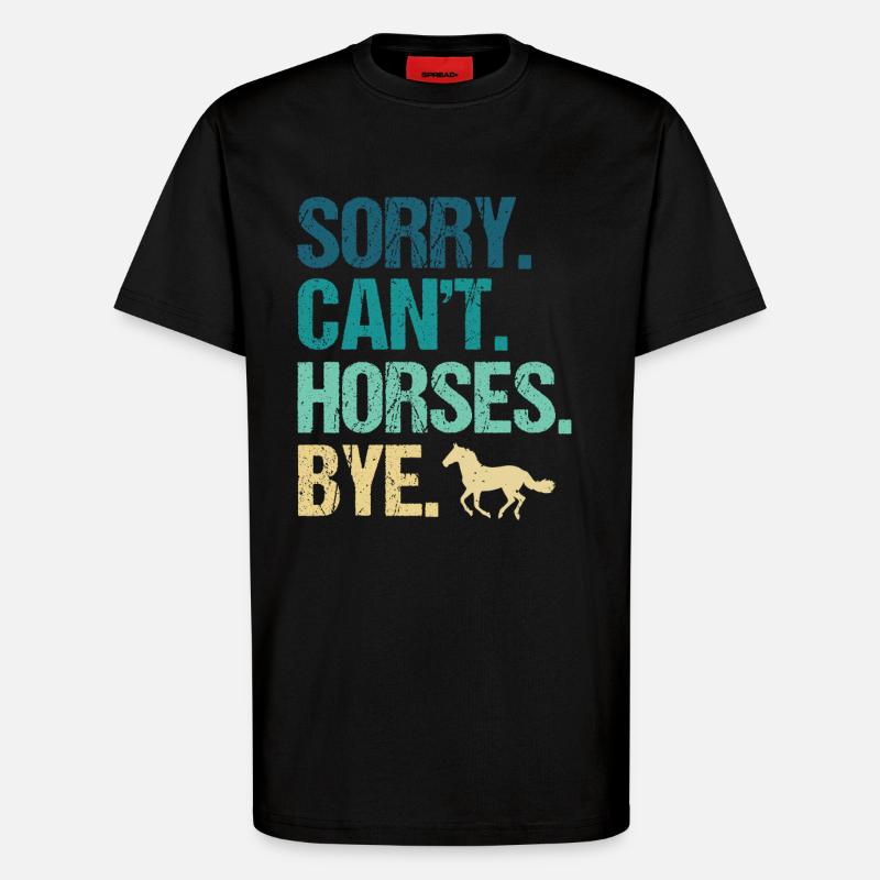 Sorry Can’t Horses Bye - T-Shirt - made by SPREAD - SOLID BLACK
