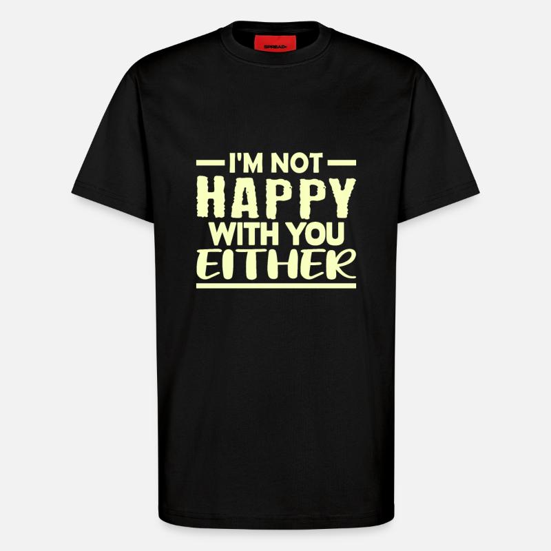 I'm Not Happy With You Eather - T-Shirt - made by SPREAD - SOLID BLACK