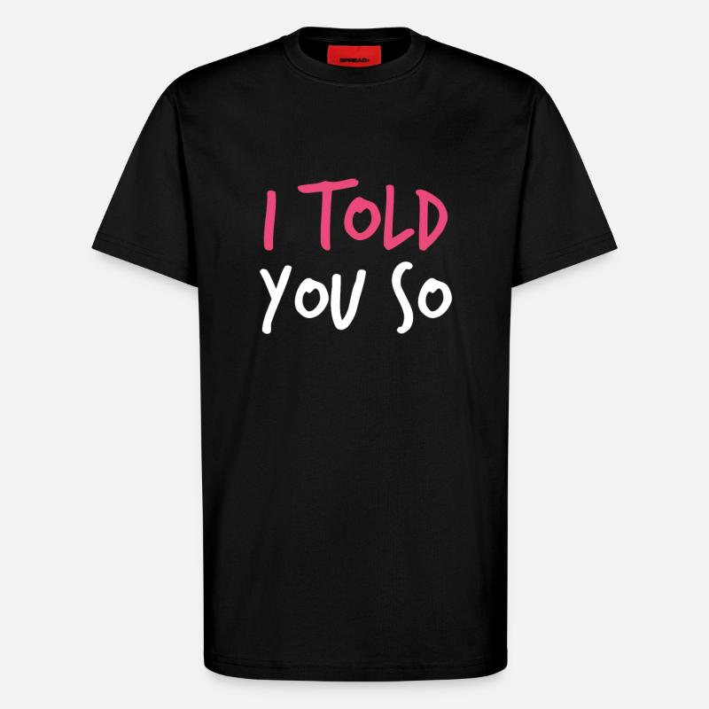 I Told You So - T-Shirt - made by SPREAD - SOLID BLACK