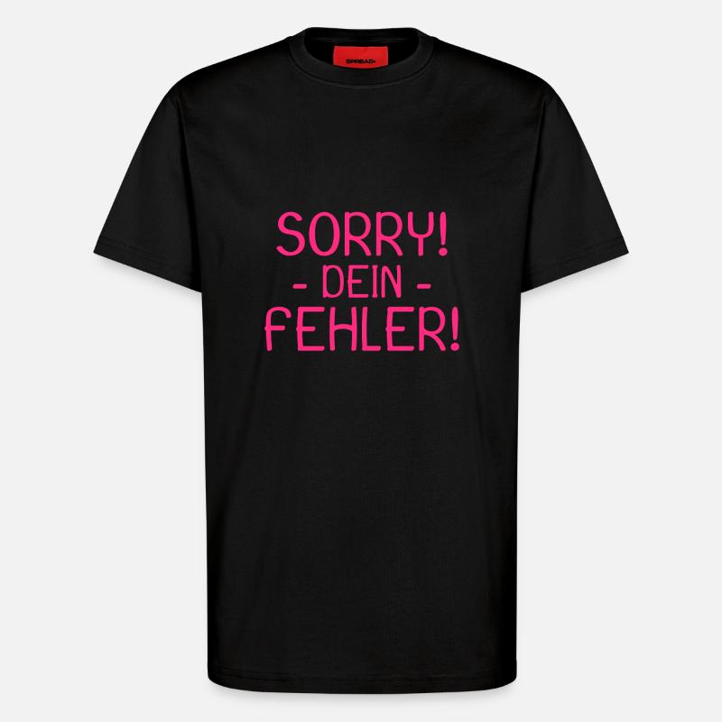 Sorry dein Fehler Spruch - T-Shirt - made by SPREAD - SOLID BLACK