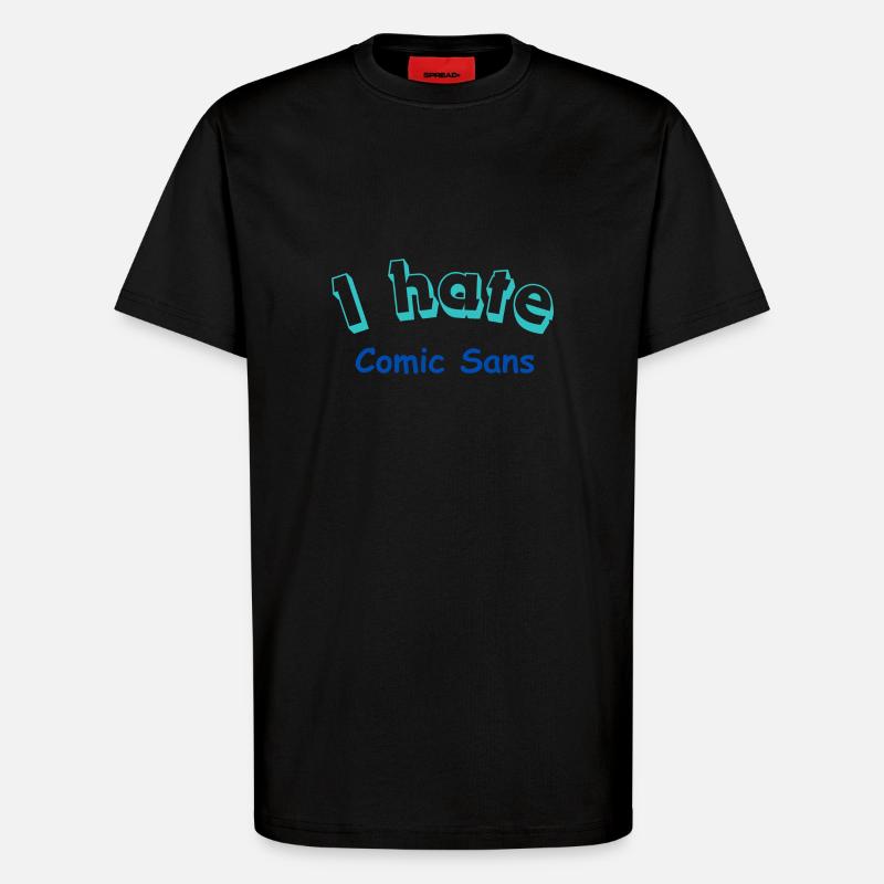 I hate Comic Sans - T-Shirt - made by SPREAD - SOLID BLACK