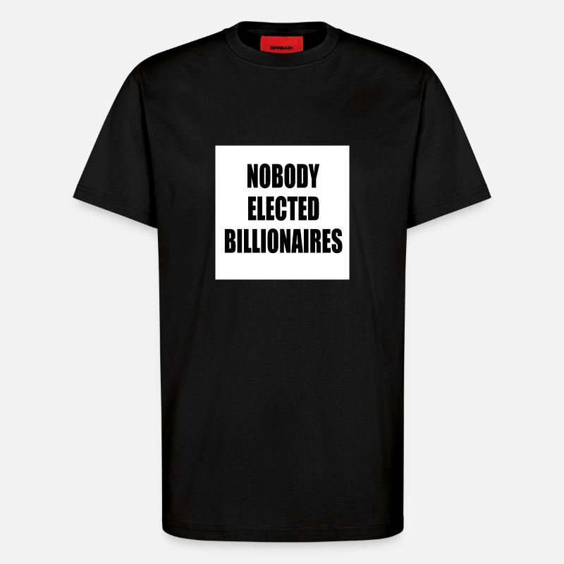 nobody elected billionaires - T-Shirt - made by SPREAD - SOLID BLACK