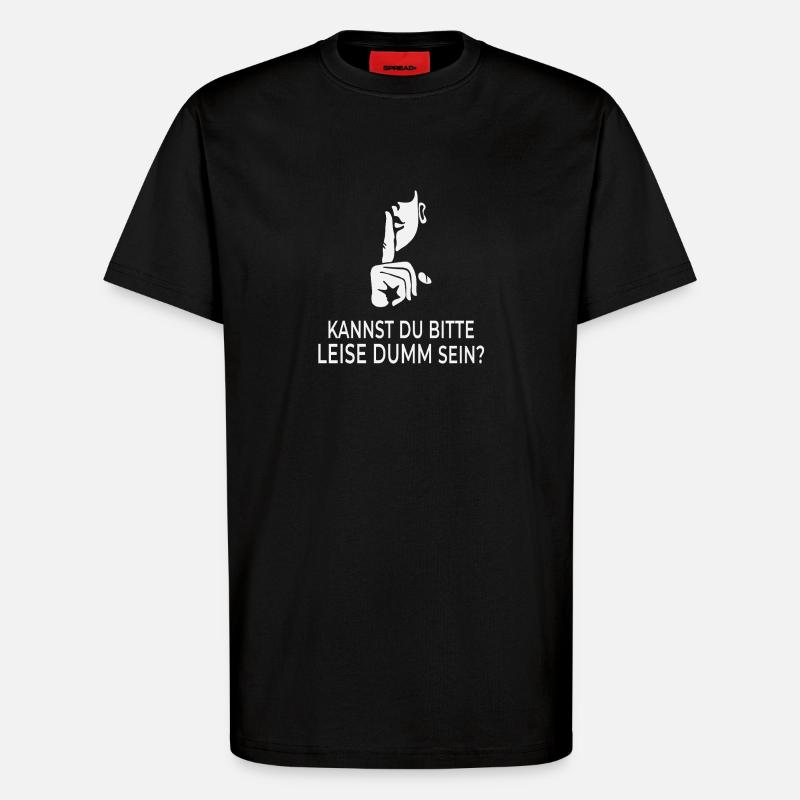 Kannst du bitte leise dumm sein? - T-Shirt - made by SPREAD - SOLID BLACK