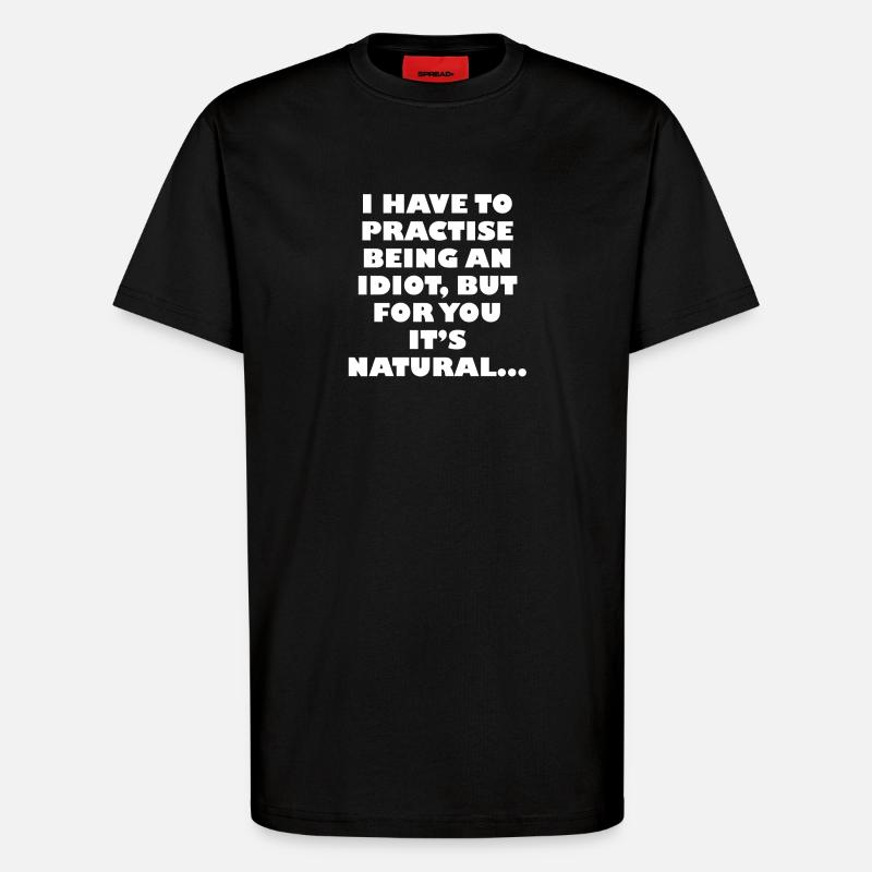 Practise being an idiot - T-Shirt - made by SPREAD - SOLID BLACK