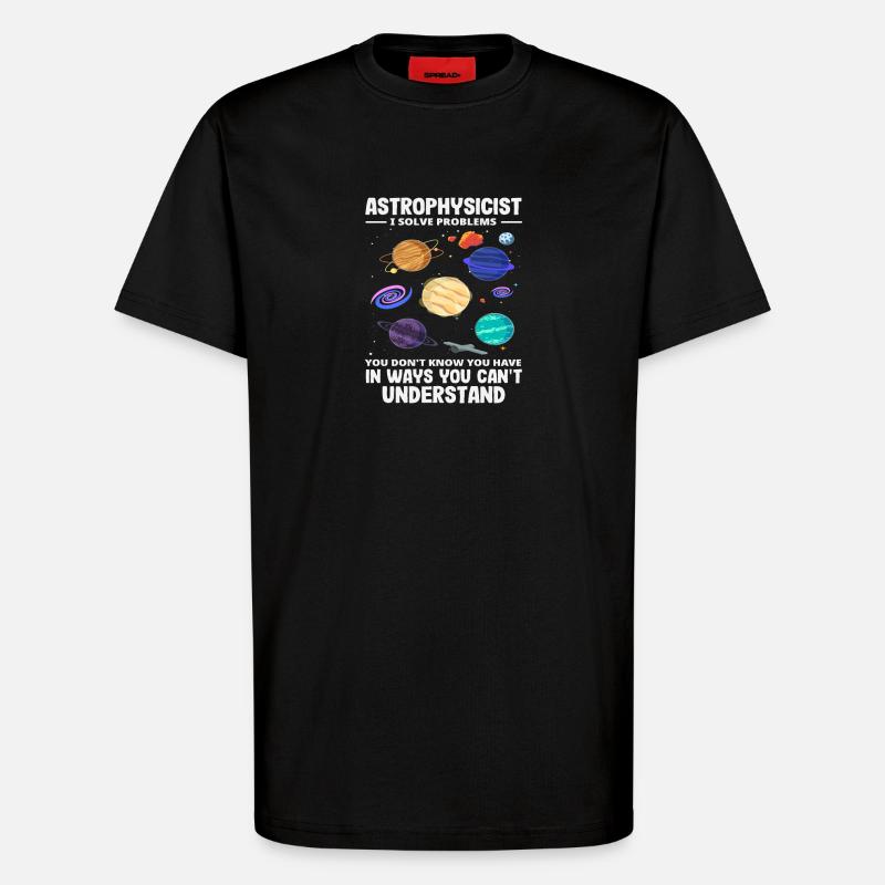 Astrophysicist Problem Solver Funny Saying - T-Shirt - made by SPREAD - SOLID BLACK