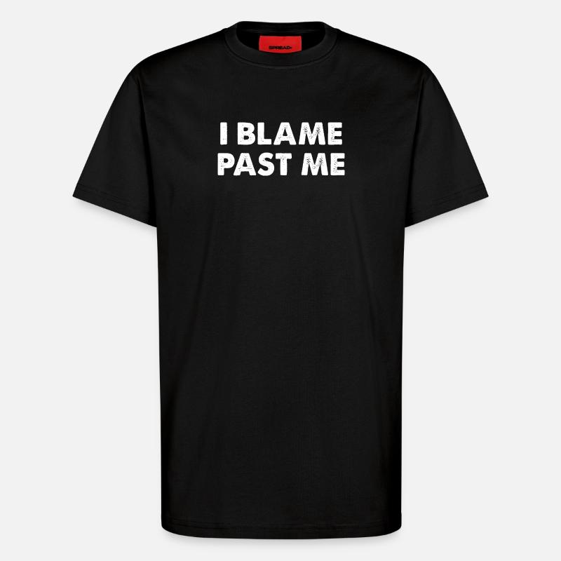 I Blame Past Me - T-Shirt - made by SPREAD - SOLID BLACK