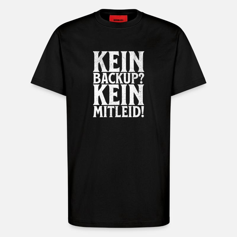 Kein Backup? Kein Mitleid! - T-Shirt - made by SPREAD - SOLID BLACK