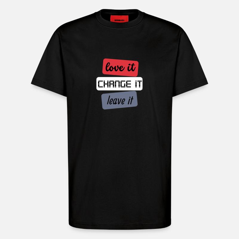 Love it Change it Leave it - T-Shirt - made by SPREAD - SOLID BLACK
