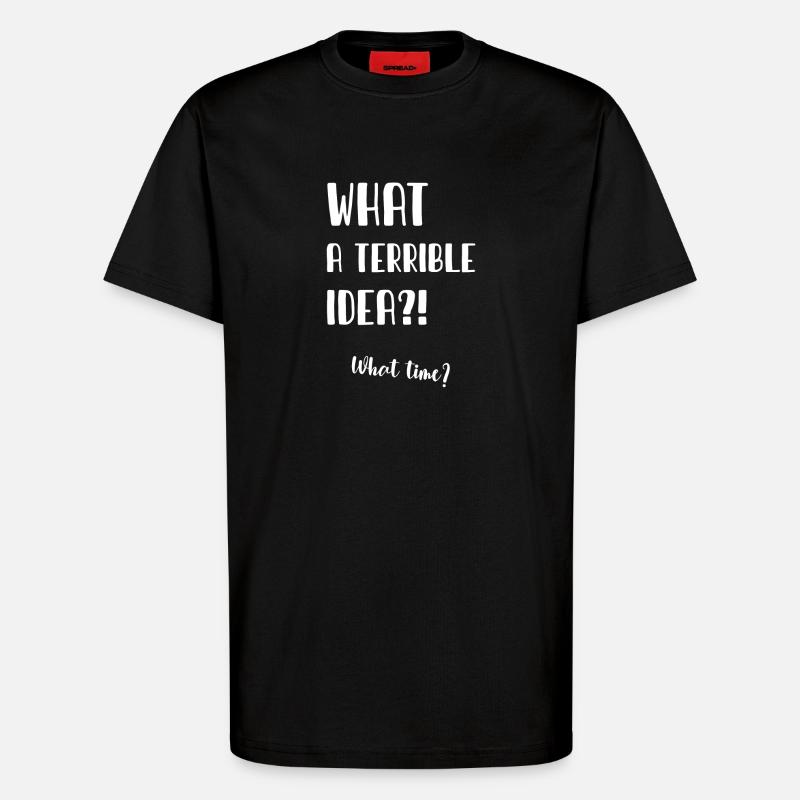 What a terrible idea - T-Shirt - made by SPREAD - SOLID BLACK