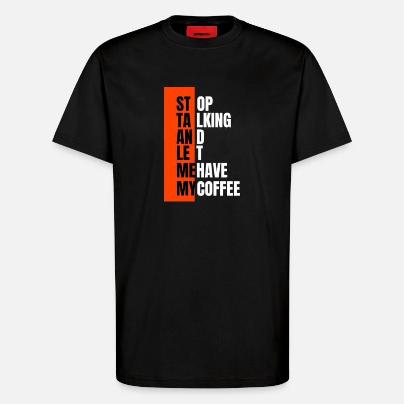 Stop talking – need coffee first - T-Shirt - made by SPREAD - SOLID BLACK