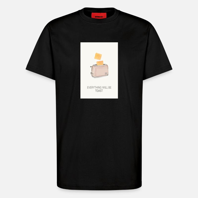 Everything Will Be Toast – Lustiges Küchenposter - T-Shirt - made by SPREAD - SOLID BLACK