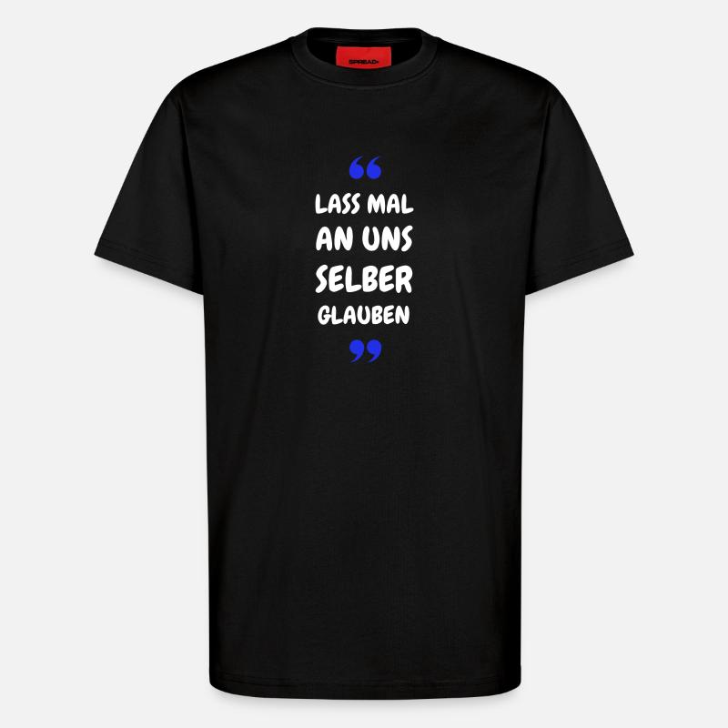 Lass mal an uns selber glauben - T-Shirt - made by SPREAD - SOLID BLACK