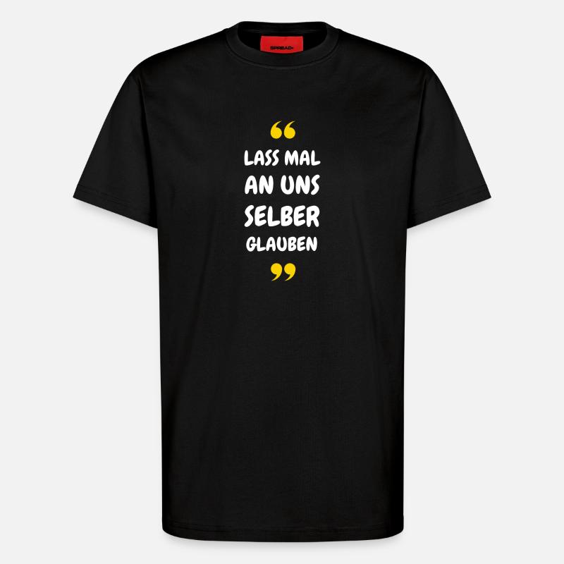 Lass mal an uns selber glauben - T-Shirt - made by SPREAD - SOLID BLACK