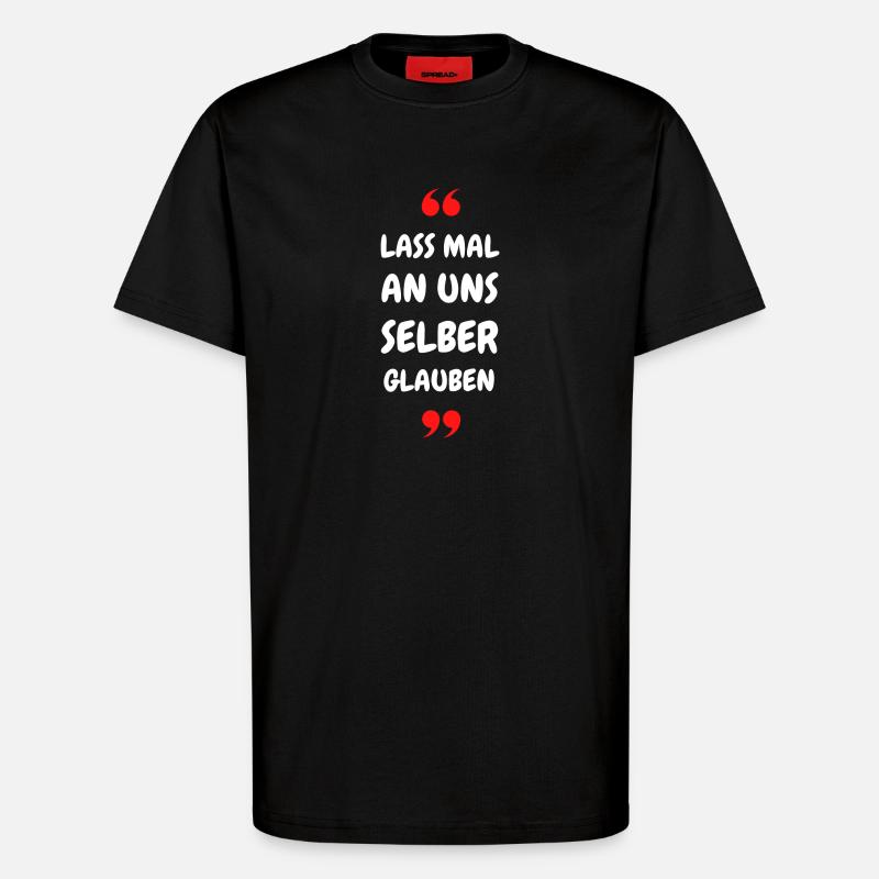 Lass mal an uns selber glauben - T-Shirt - made by SPREAD - SOLID BLACK