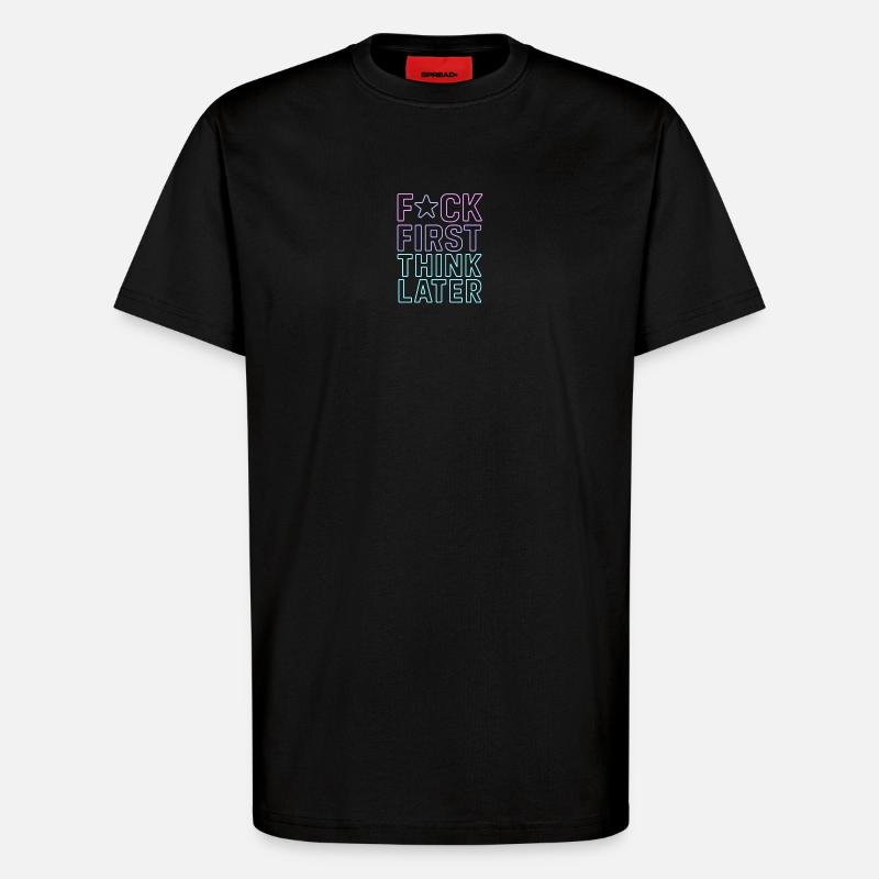 F★CK FIRST THINK LATER – Poster/T-Shirt - T-Shirt - made by SPREAD - SOLID BLACK