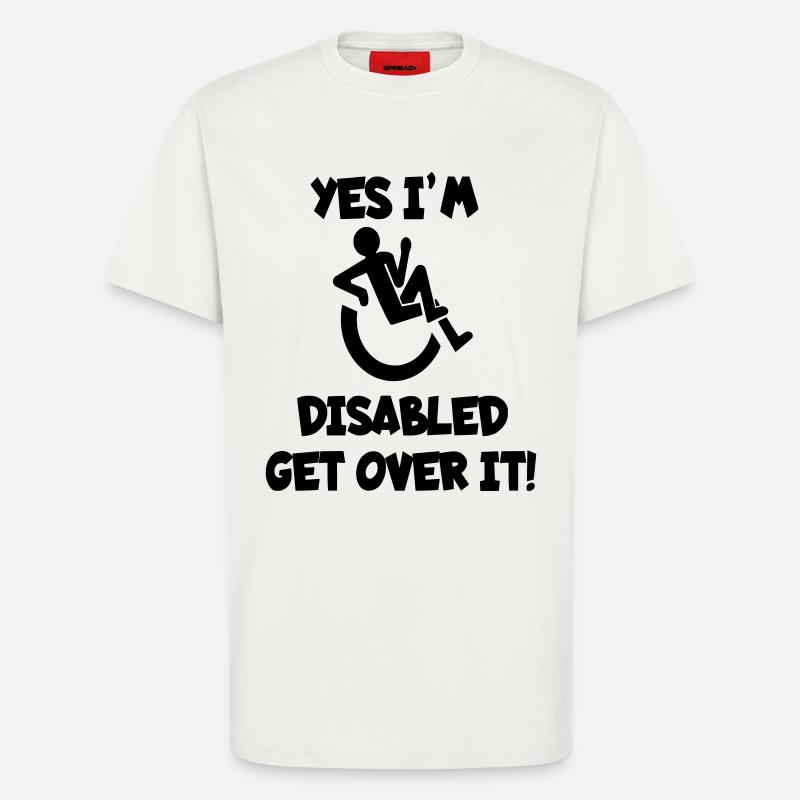 I am disabled. Get over it * - T-Shirt - made by SPREAD - OFF WHITE