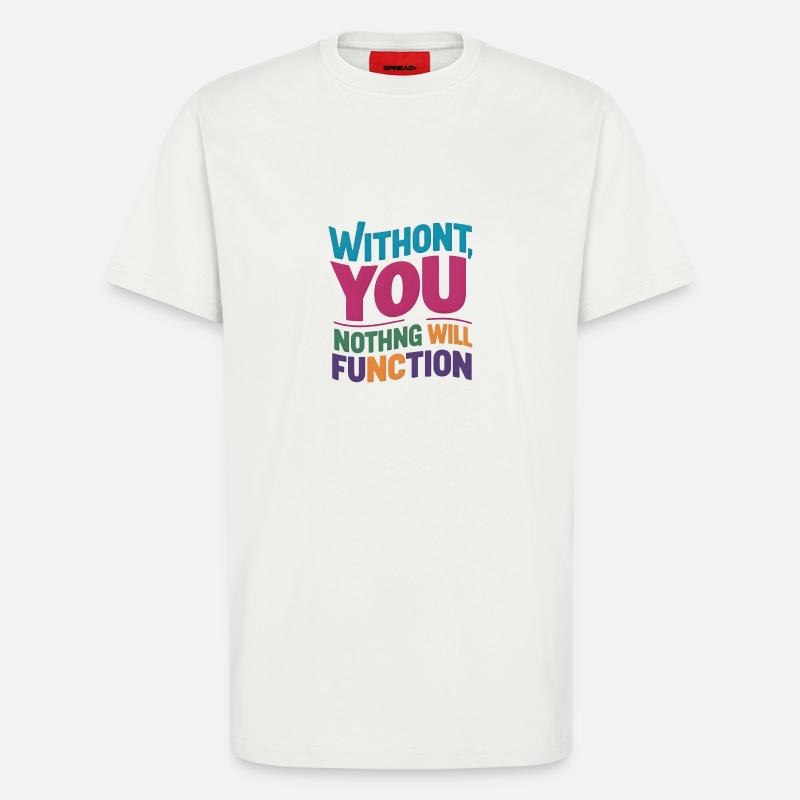 without you nothing will function - T-Shirt - made by SPREAD - OFF WHITE