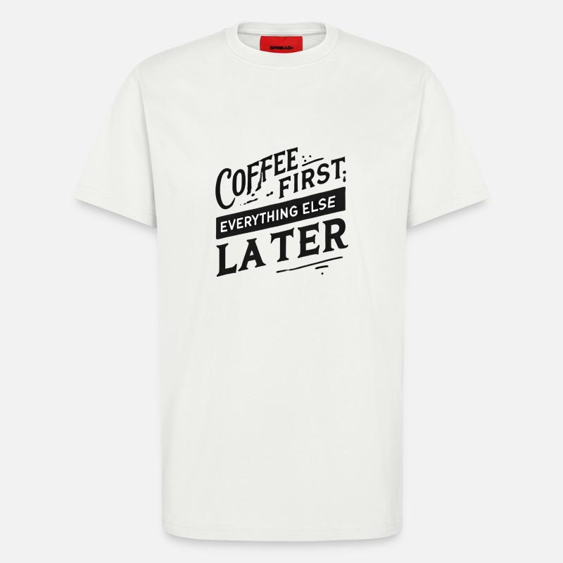Coffee First. Everything Else Later - T-Shirt - made by SPREAD - OFF WHITE