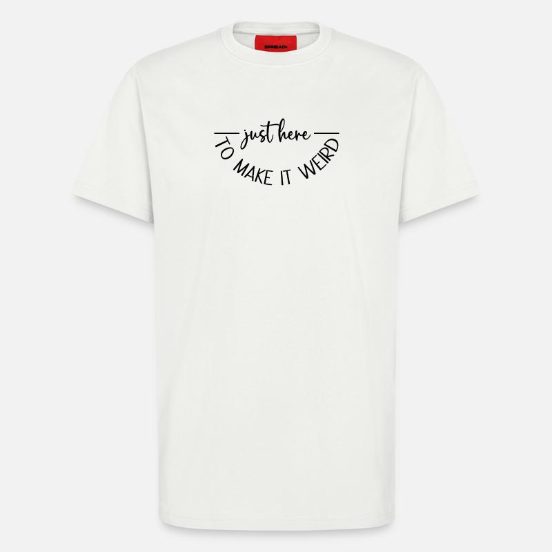 Just here to make it weird - T-Shirt - made by SPREAD - OFF WHITE