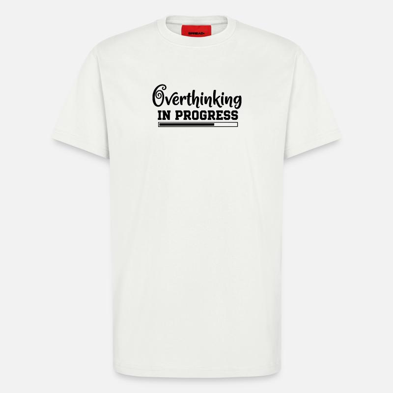 Overthinking in Progress – humorous saying - T-Shirt - made by SPREAD - OFF WHITE
