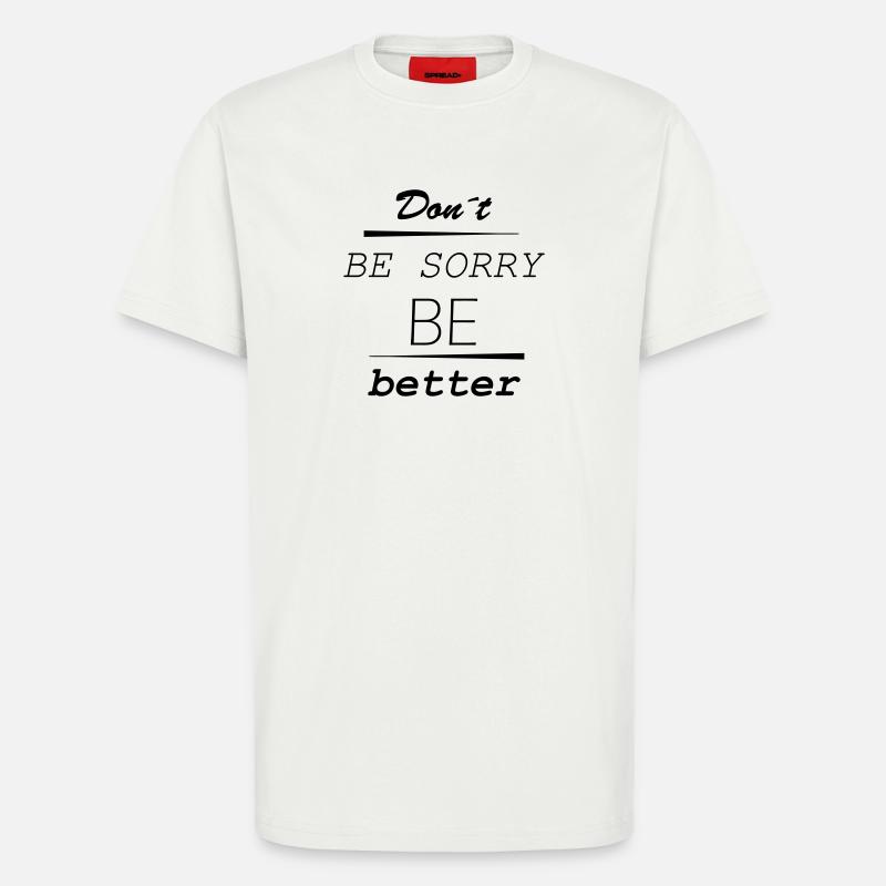 Don’t be sorry, be better - T-Shirt - made by SPREAD - OFF WHITE