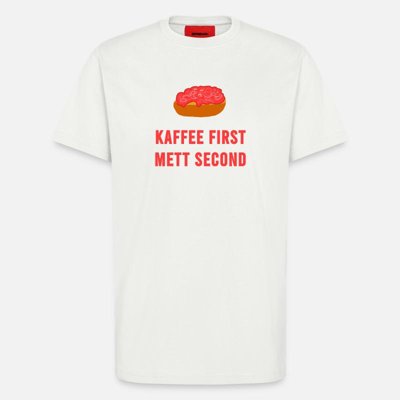 Kaffee first Mett second Frühstück Mettbrötchen - T-Shirt - made by SPREAD - OFF WHITE