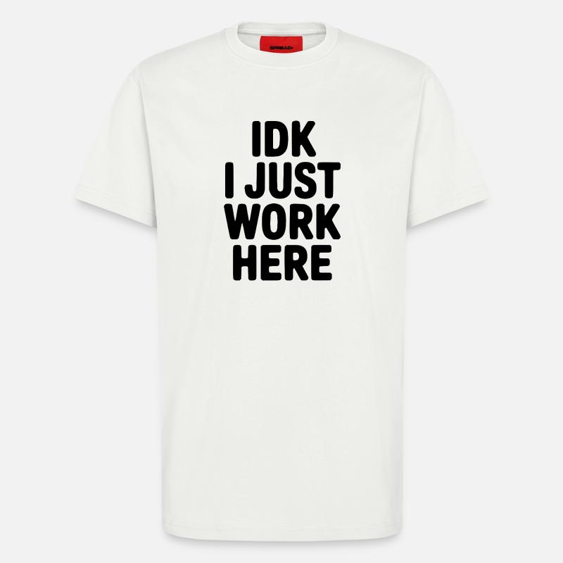 IDK I Just Work Here - T-Shirt - made by SPREAD - OFF WHITE