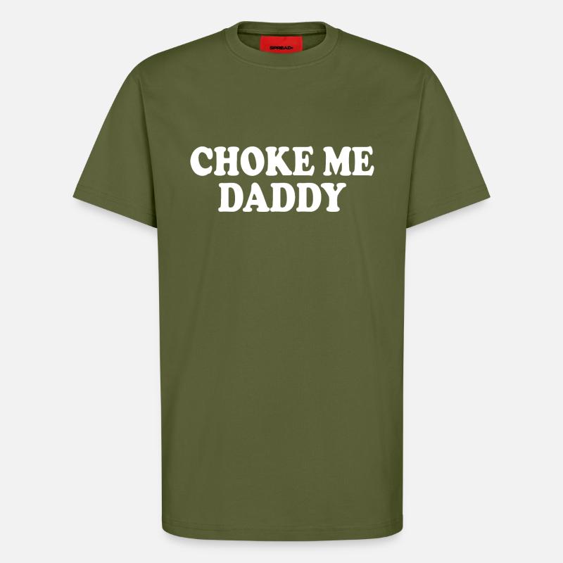 Choke me daddy - T-Shirt - made by SPREAD - MOSS GREEN