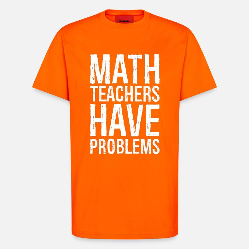 math teachers have problems - T-Shirt - made by SPREAD - SUNSET ORANGE