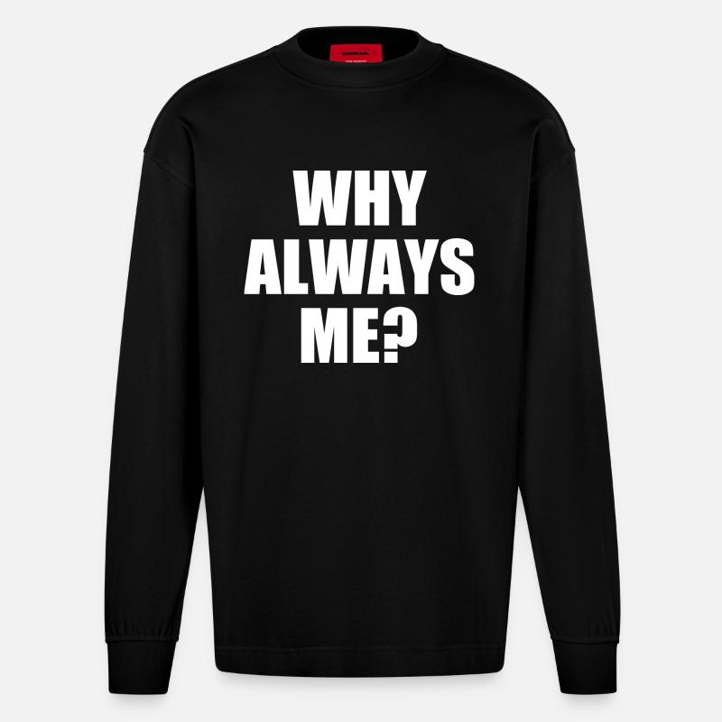 why always me - Heavyweight Oversized Organic Langarmshirt Made in EU - SOLID BLACK