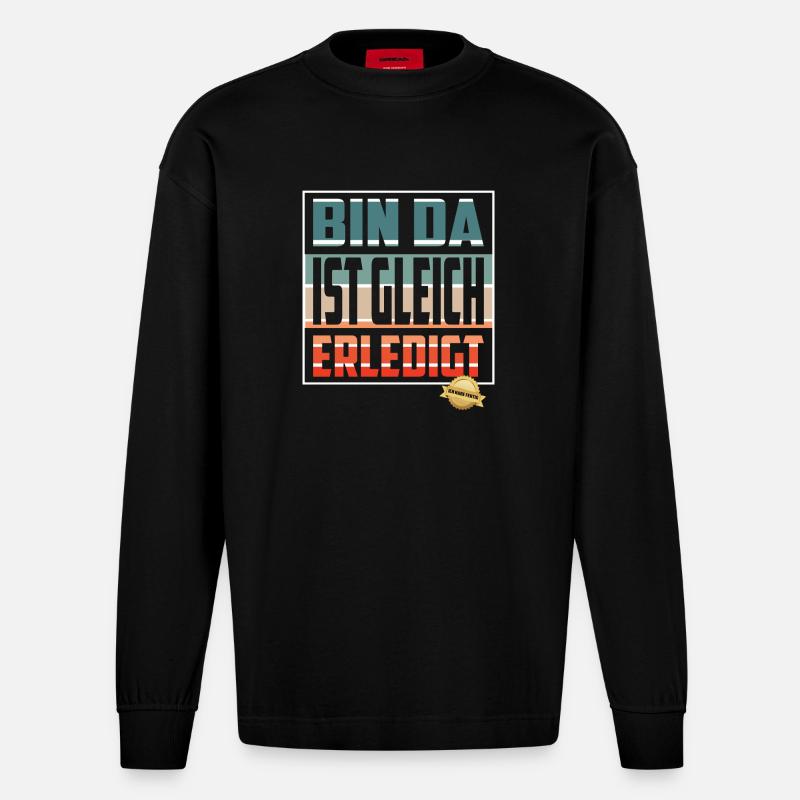 Bin da, ist gleich Erledigt - Heavyweight Oversized Organic Langarmshirt Made in EU - SOLID BLACK