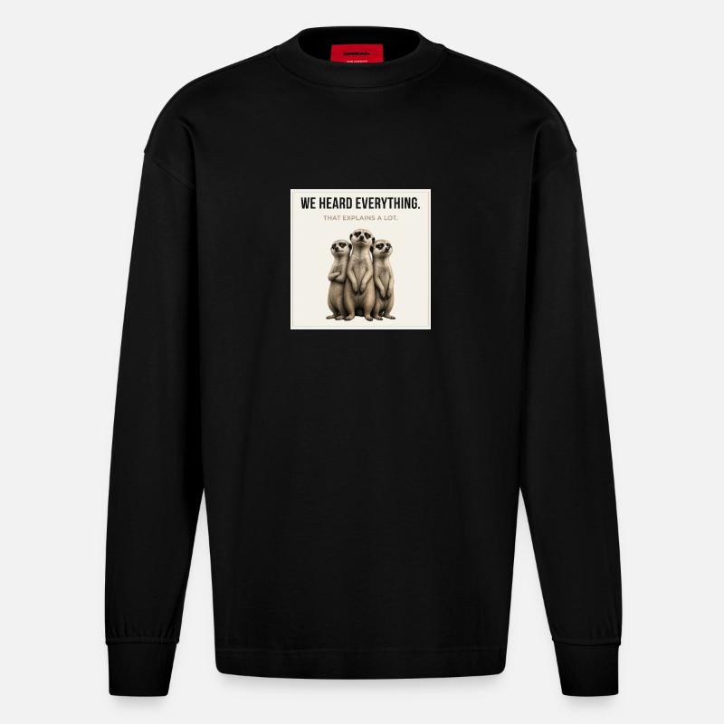 We Heard Everything Meerkat Trio - Heavyweight Oversized Organic Langarmshirt Made in EU - SOLID BLACK