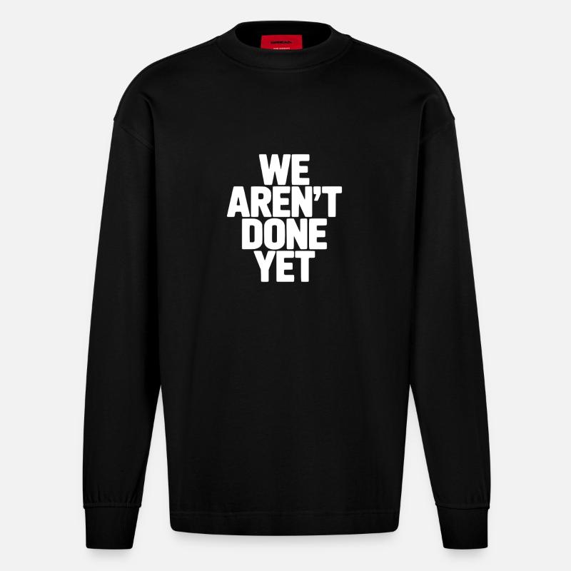 We Aren't Done Yet - Heavyweight Oversized Organic Longsleeve Shirt Made in EU - SOLID BLACK