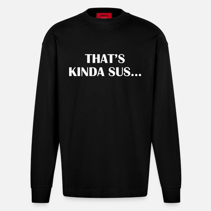 Thats Kinda Sus - Heavyweight Oversized Organic Langarmshirt Made in EU - SOLID BLACK