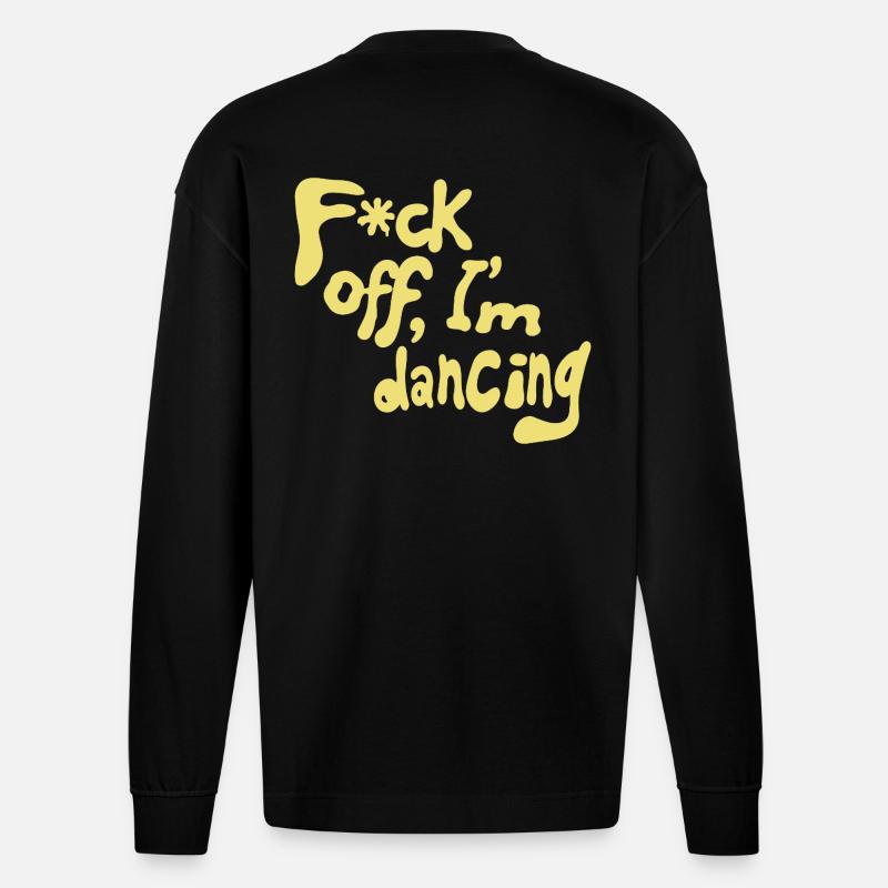 F*ck off, I'm dancing - Heavyweight Oversized Organic Langarmshirt Made in EU - SOLID BLACK