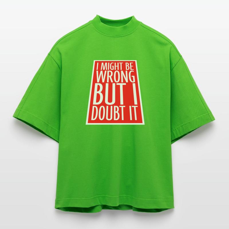 I Might Be Wrong But I Doubt It Funny Sarcastic Heavyweight Oversized Organic Boxy T-Shirt Made in EU