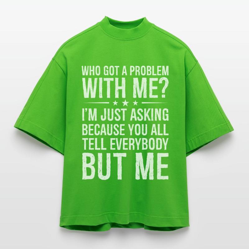 who got a problem with me I m just asking because Heavyweight Oversized Organic Boxy T-Shirt Made in EU
