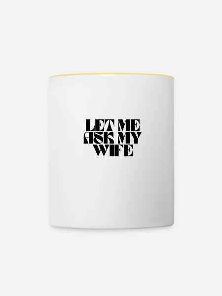 let me ask my wife - Tasse zweifarbig - Weiß/Gelb